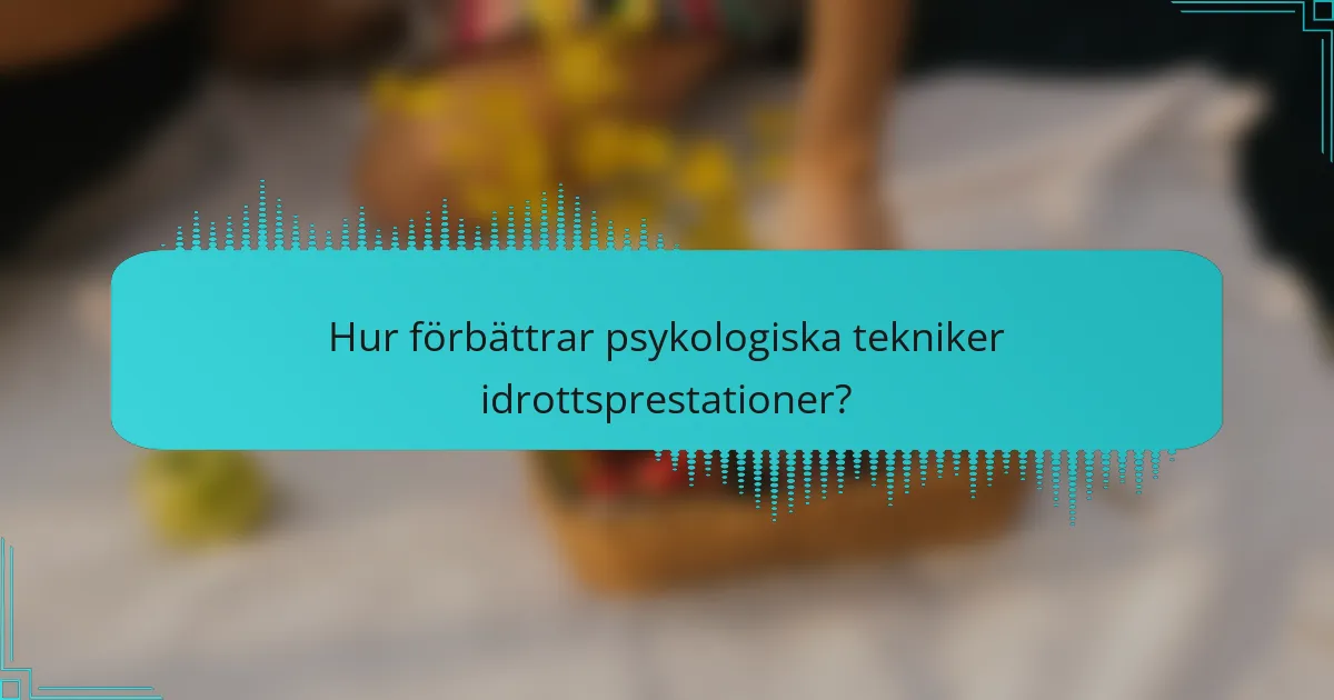 Hur förbättrar psykologiska tekniker idrottsprestationer?