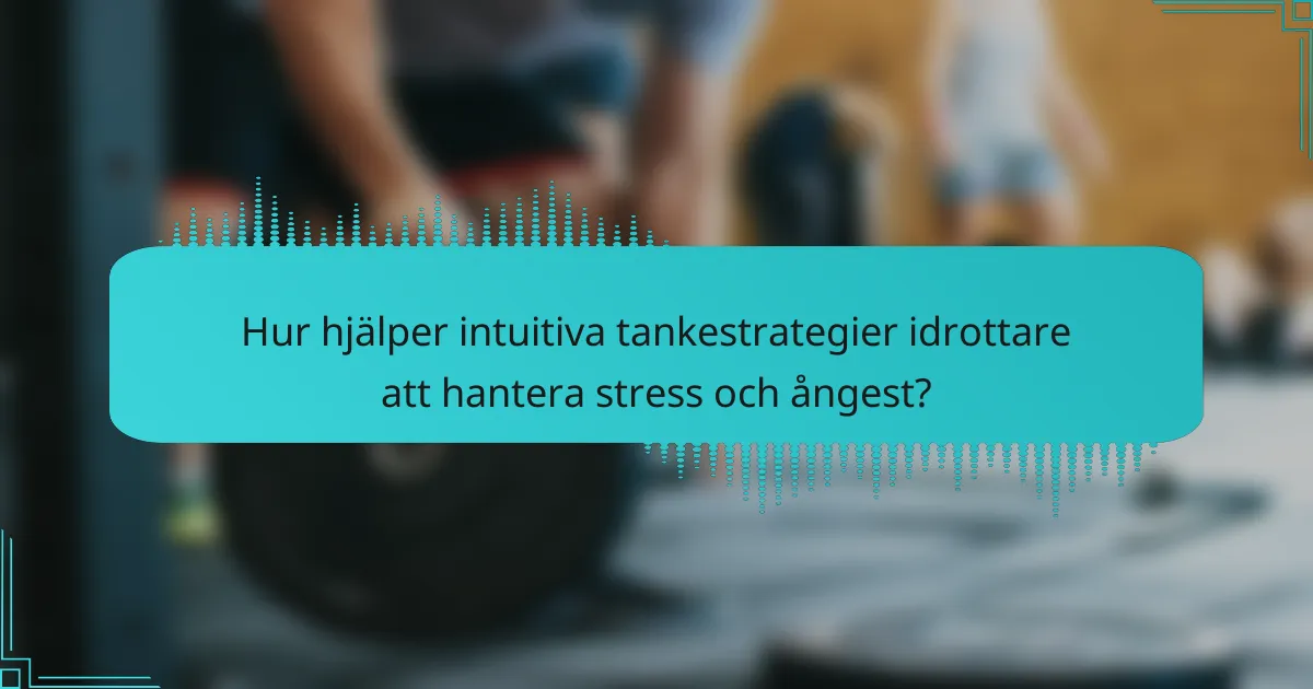 Hur hjälper intuitiva tankestrategier idrottare att hantera stress och ångest?
