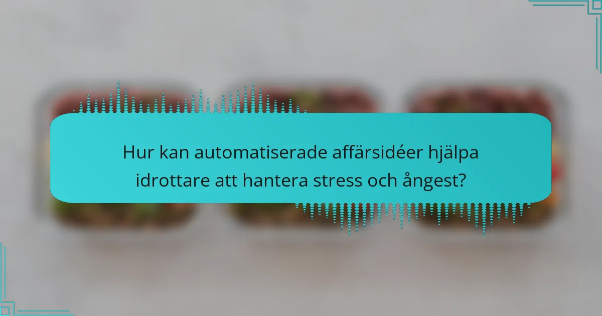 Hur kan automatiserade affärsidéer hjälpa idrottare att hantera stress och ångest?