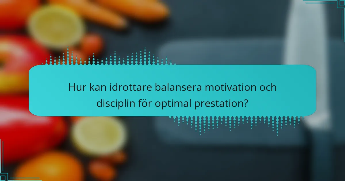 Hur kan idrottare balansera motivation och disciplin för optimal prestation?