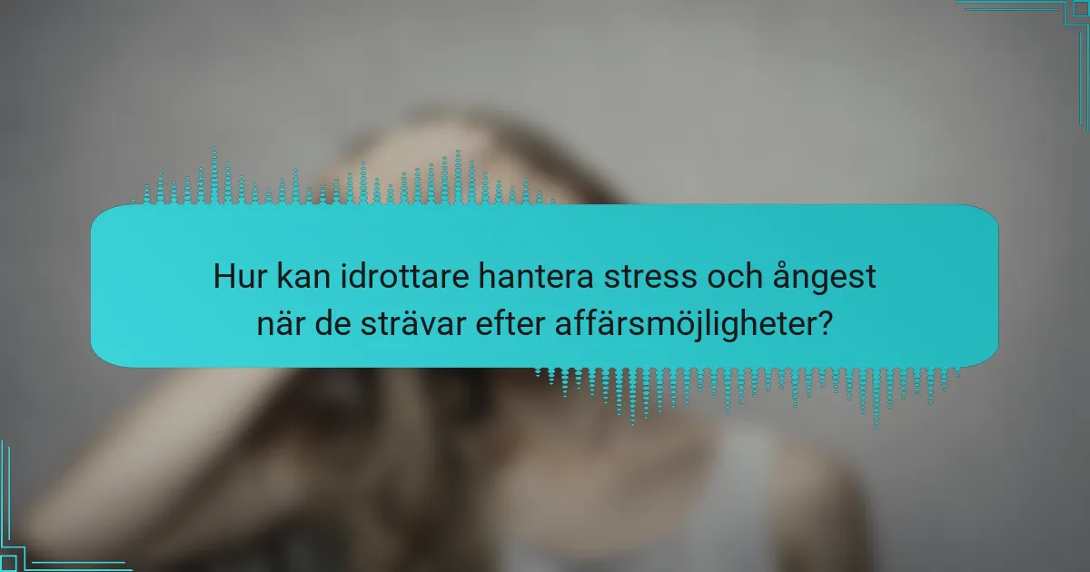 Hur kan idrottare hantera stress och ångest när de strävar efter affärsmöjligheter?