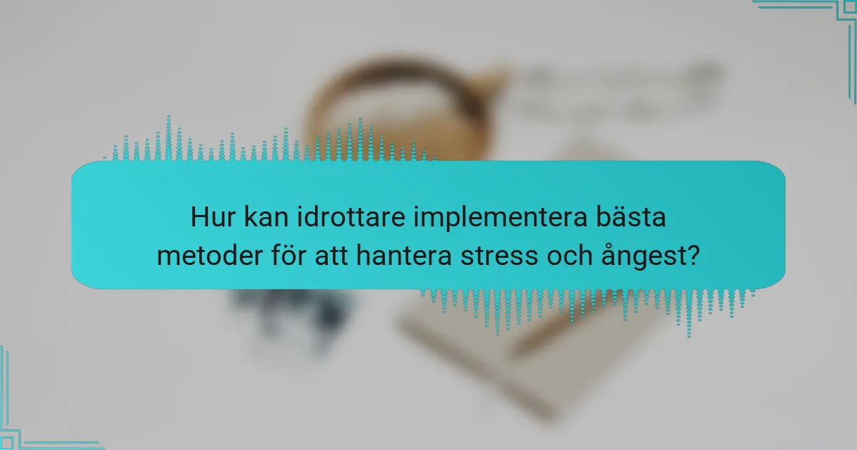 Hur kan idrottare implementera bästa metoder för att hantera stress och ångest?