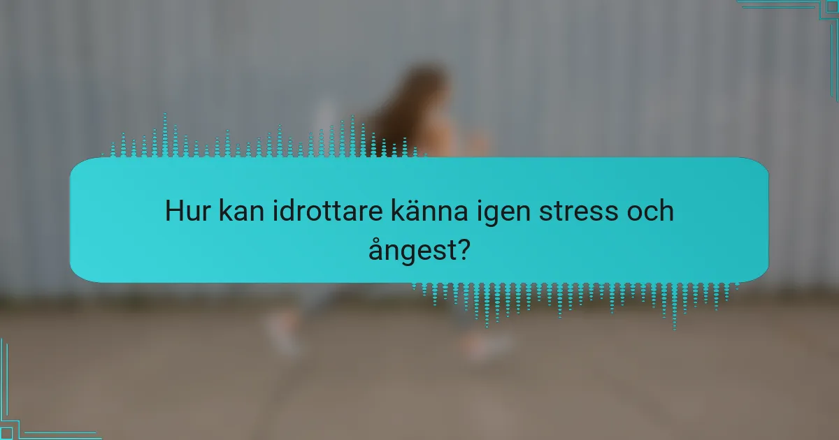 Hur kan idrottare känna igen stress och ångest?