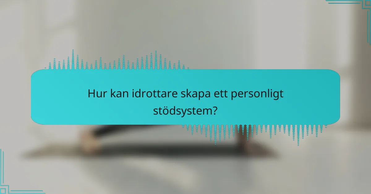 Hur kan idrottare skapa ett personligt stödsystem?