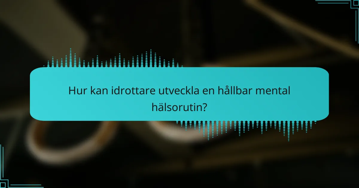 Hur kan idrottare utveckla en hållbar mental hälsorutin?