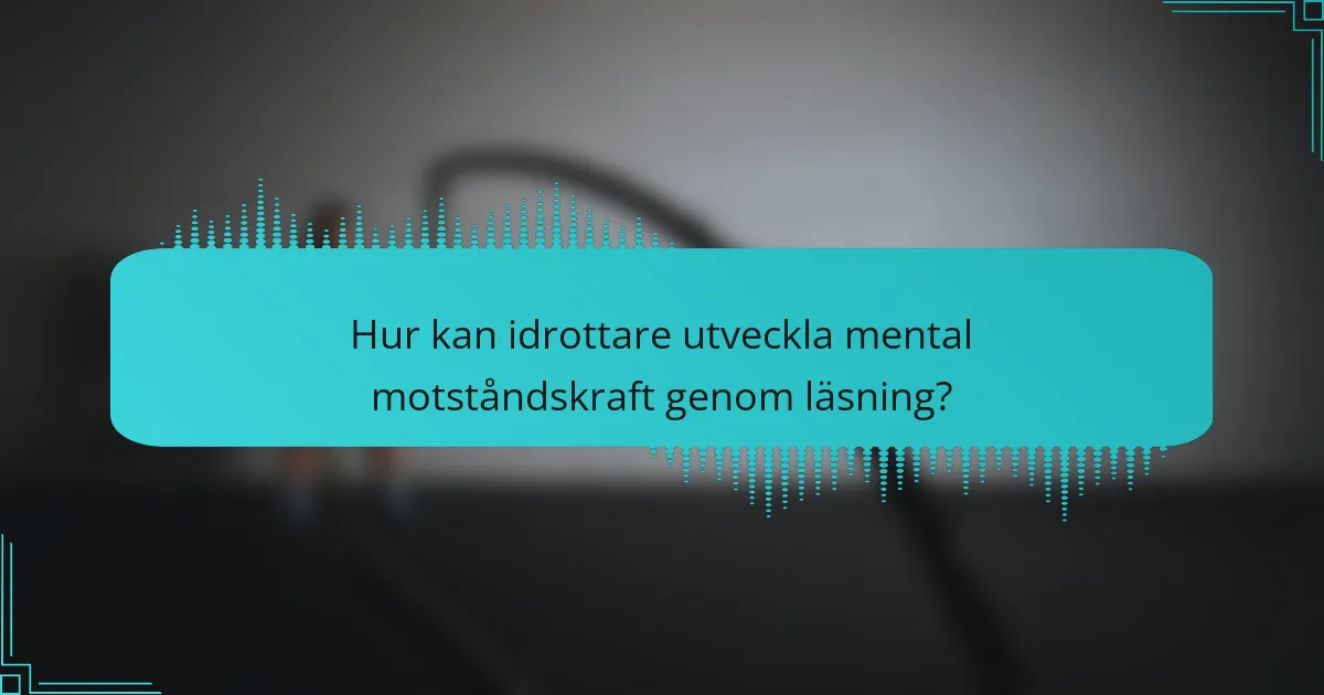 Hur kan idrottare utveckla mental motståndskraft genom läsning?