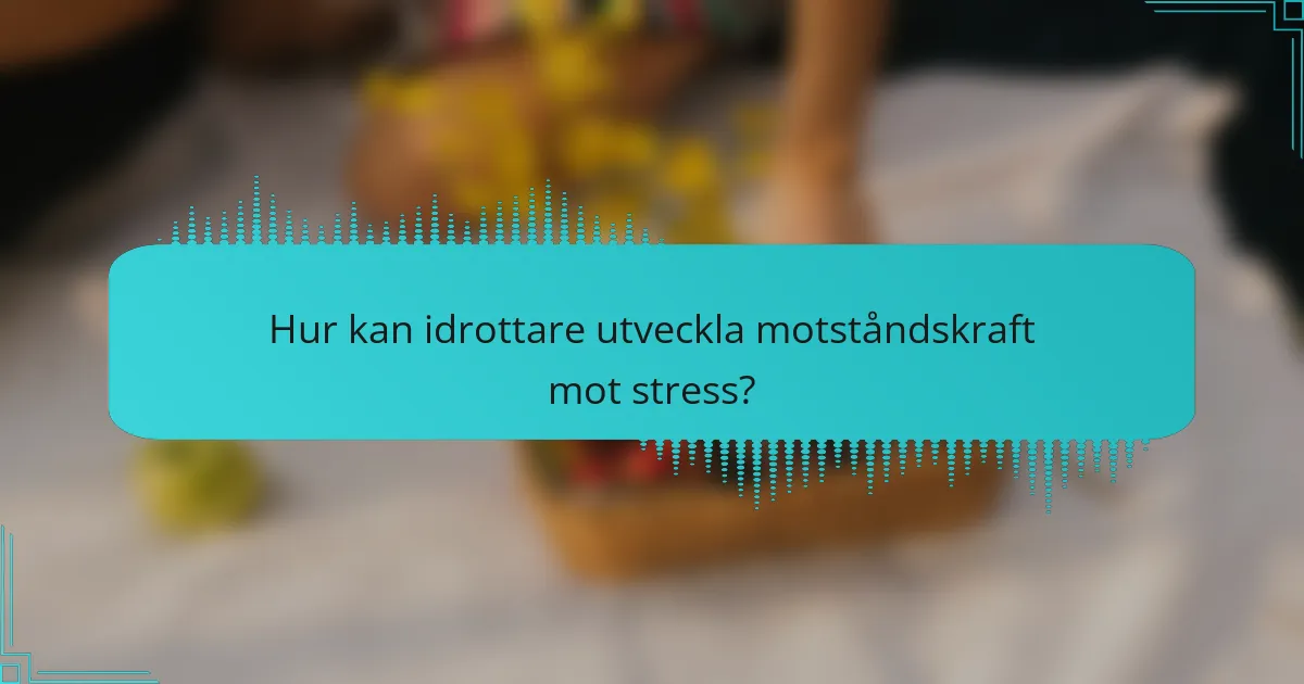 Hur kan idrottare utveckla motståndskraft mot stress?