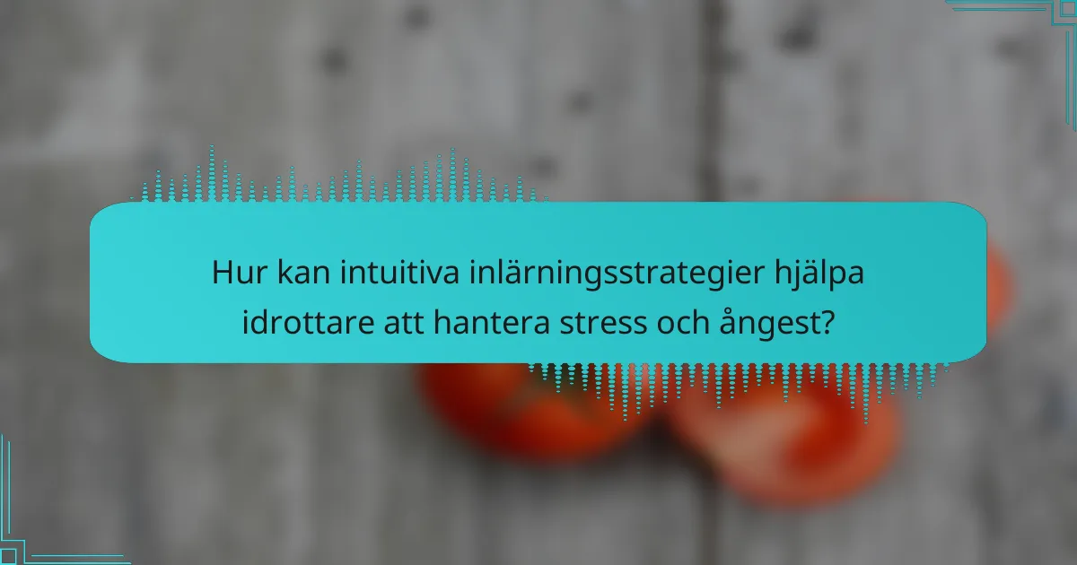 Hur kan intuitiva inlärningsstrategier hjälpa idrottare att hantera stress och ångest?