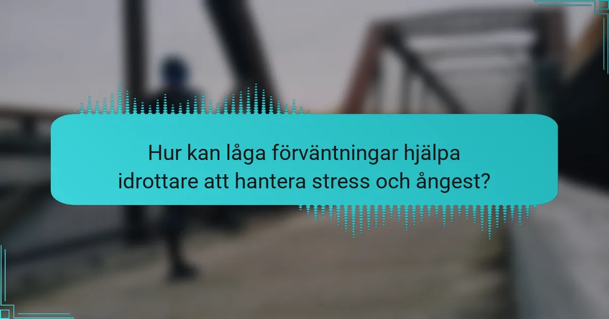 Hur kan låga förväntningar hjälpa idrottare att hantera stress och ångest?