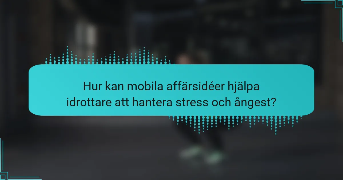 Hur kan mobila affärsidéer hjälpa idrottare att hantera stress och ångest?