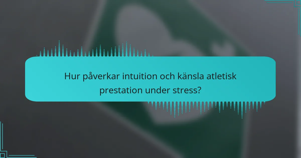Hur påverkar intuition och känsla atletisk prestation under stress?