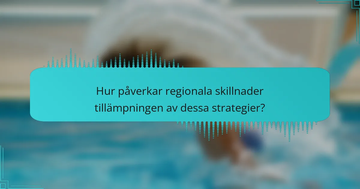Hur påverkar regionala skillnader tillämpningen av dessa strategier?