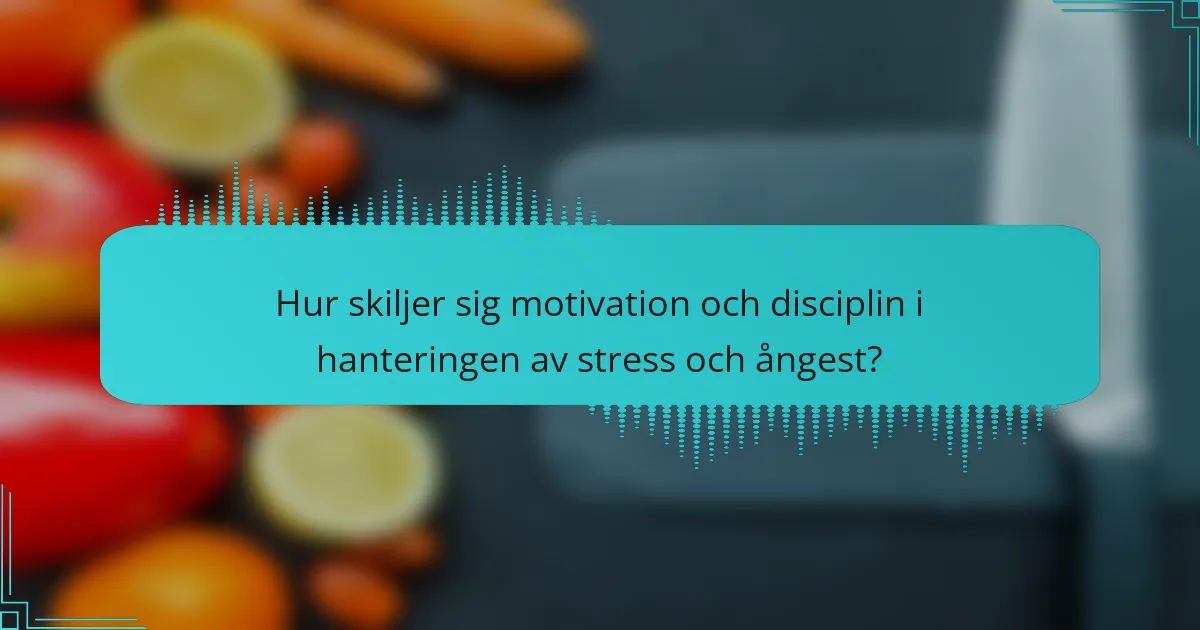 Hur skiljer sig motivation och disciplin i hanteringen av stress och ångest?