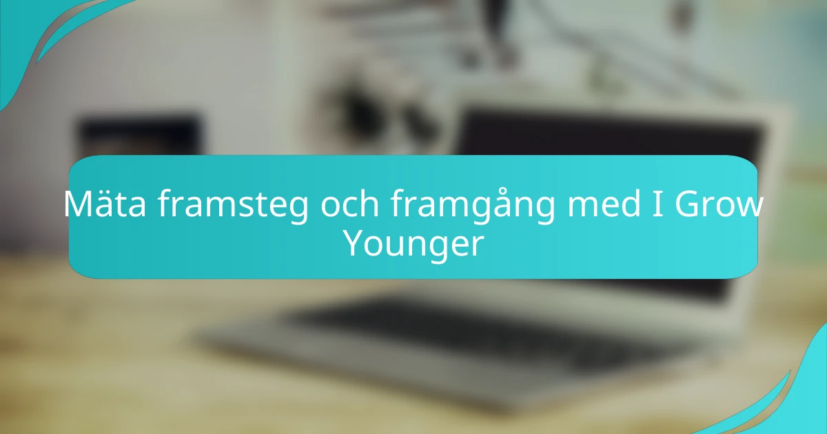 Mäta framsteg och framgång med I Grow Younger