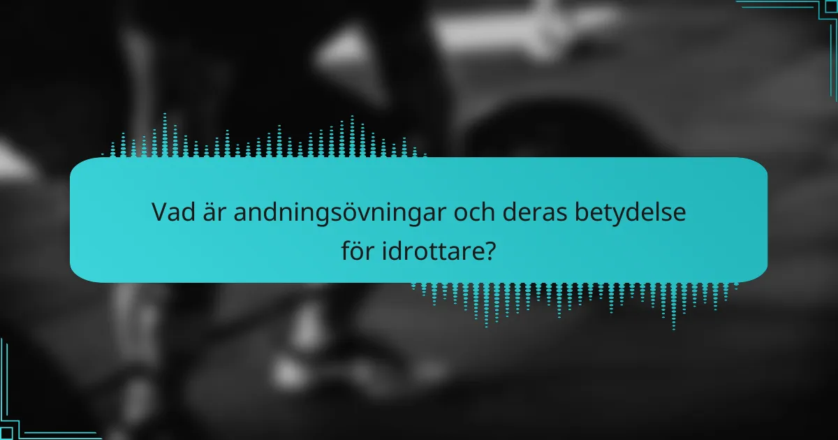 Vad är andningsövningar och deras betydelse för idrottare?