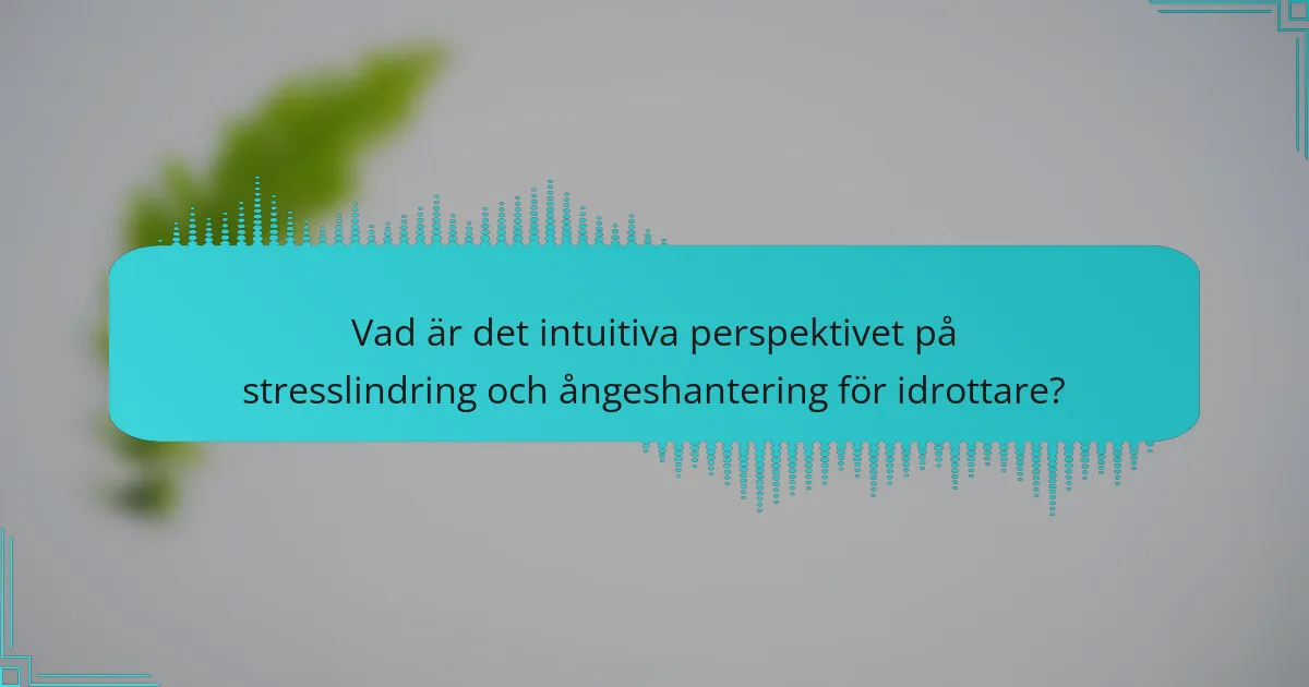Vad är det intuitiva perspektivet på stresslindring och ångeshantering för idrottare?