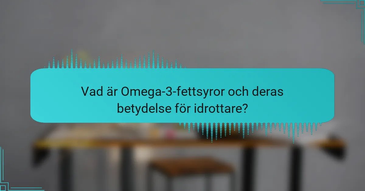 Vad är Omega-3-fettsyror och deras betydelse för idrottare?
