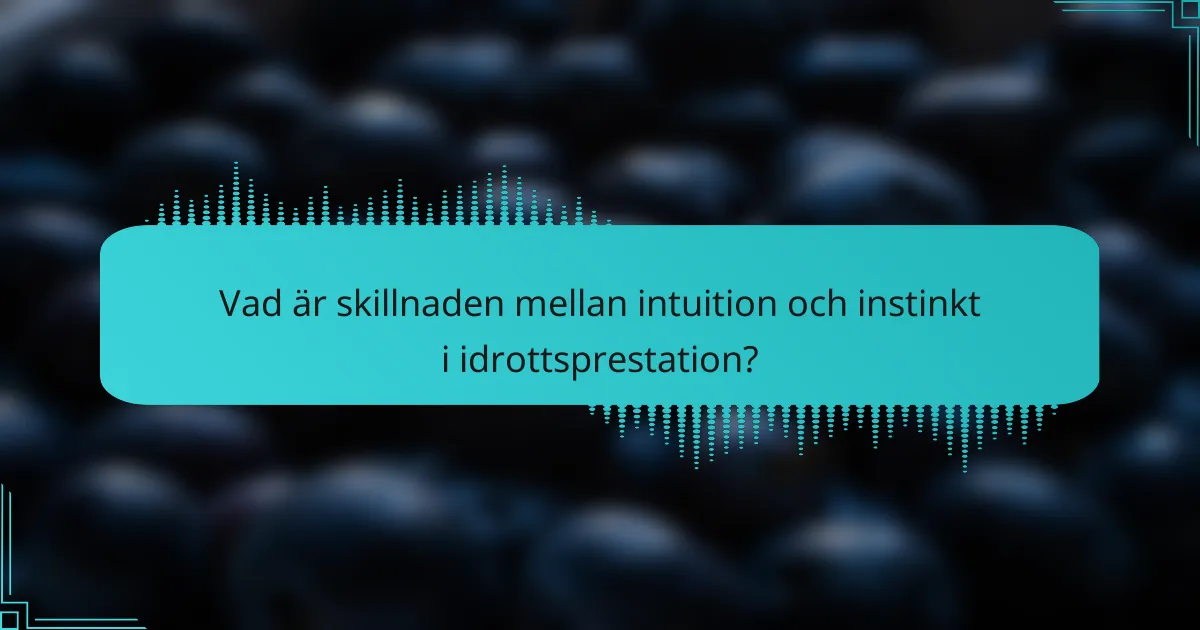 Vad är skillnaden mellan intuition och instinkt i idrottsprestation?