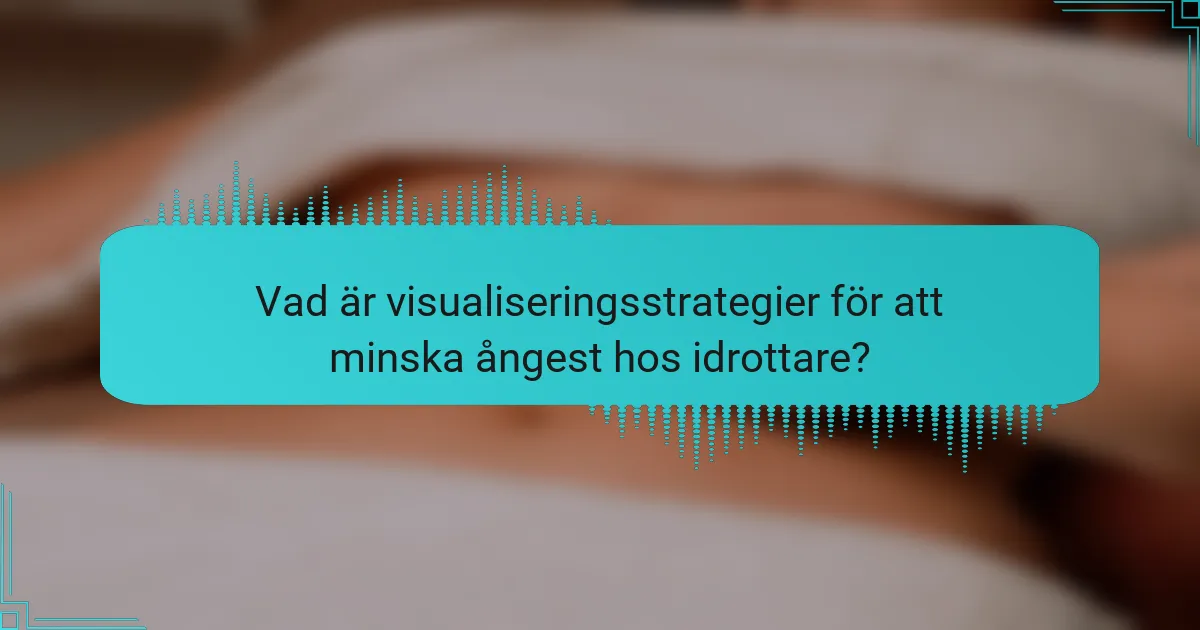 Vad är visualiseringsstrategier för att minska ångest hos idrottare?