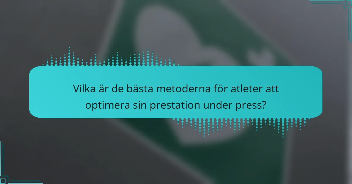 Vilka är de bästa metoderna för atleter att optimera sin prestation under press?