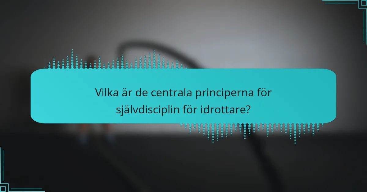 Vilka är de centrala principerna för självdisciplin för idrottare?