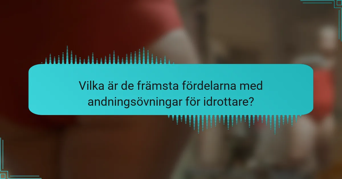 Vilka är de främsta fördelarna med andningsövningar för idrottare?
