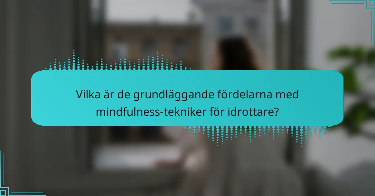 Vilka är de grundläggande fördelarna med mindfulness-tekniker för idrottare?