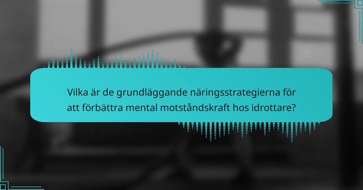 Vilka är de grundläggande näringsstrategierna för att förbättra mental motståndskraft hos idrottare?