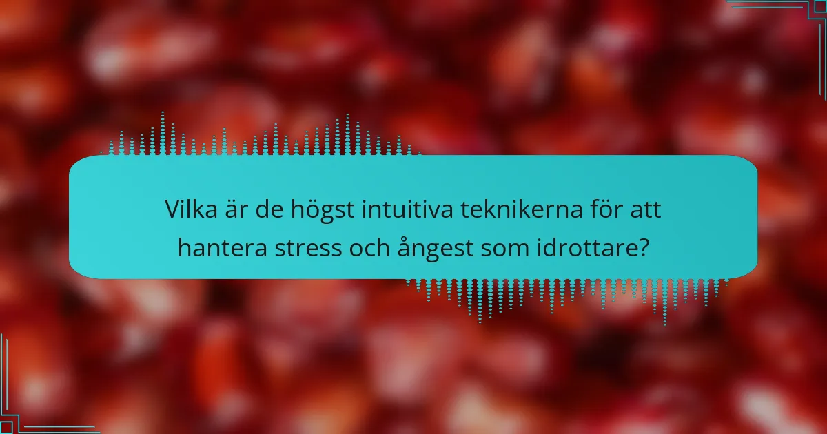 Vilka är de högst intuitiva teknikerna för att hantera stress och ångest som idrottare?