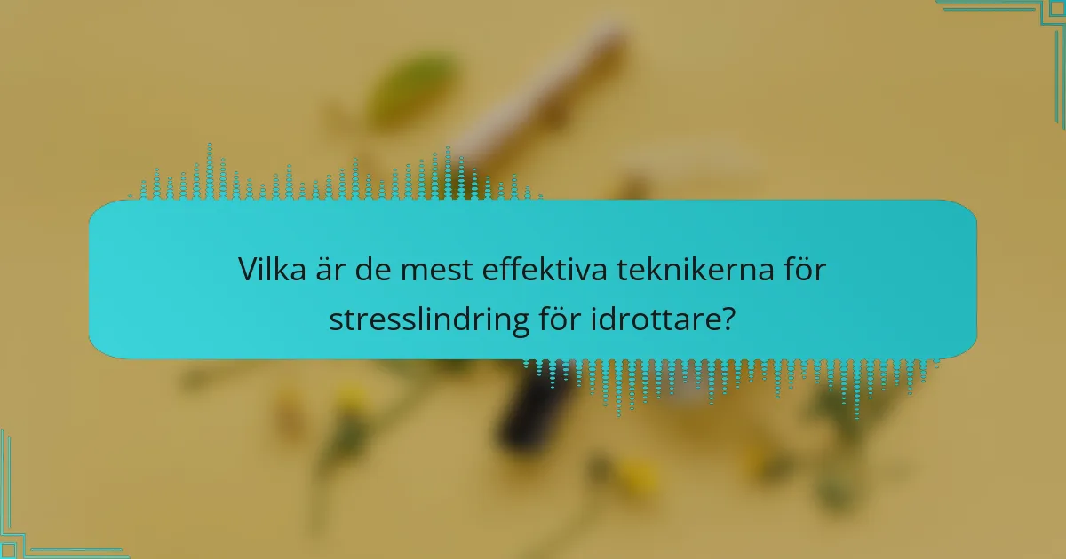 Vilka är de mest effektiva teknikerna för stresslindring för idrottare?