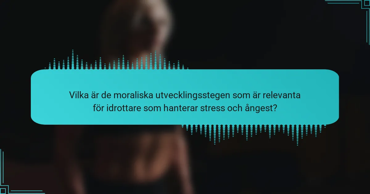Vilka är de moraliska utvecklingsstegen som är relevanta för idrottare som hanterar stress och ångest?