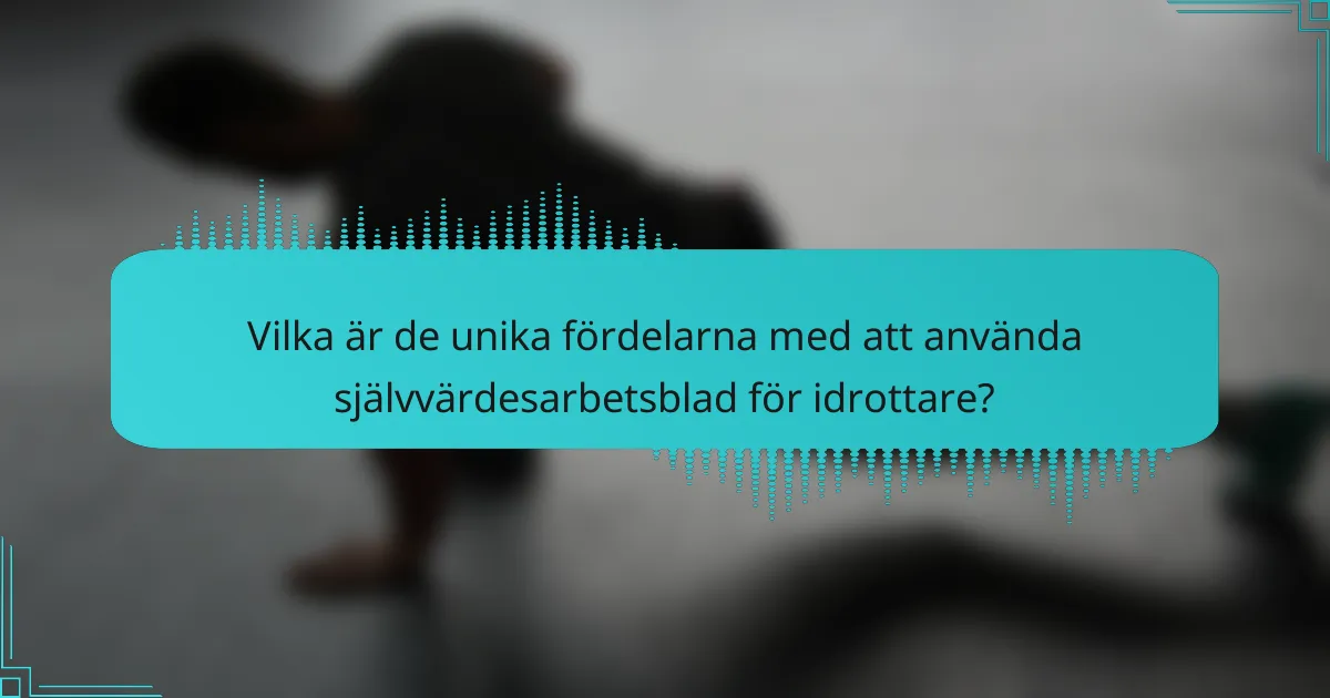 Vilka är de unika fördelarna med att använda självvärdesarbetsblad för idrottare?