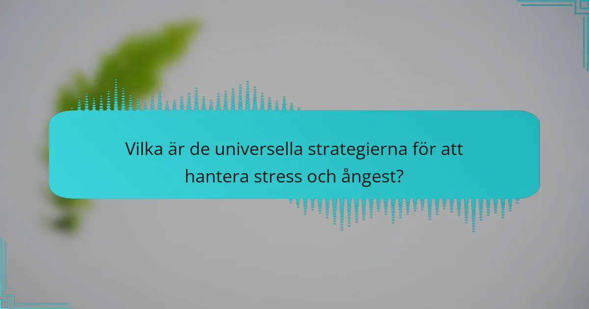 Vilka är de universella strategierna för att hantera stress och ångest?