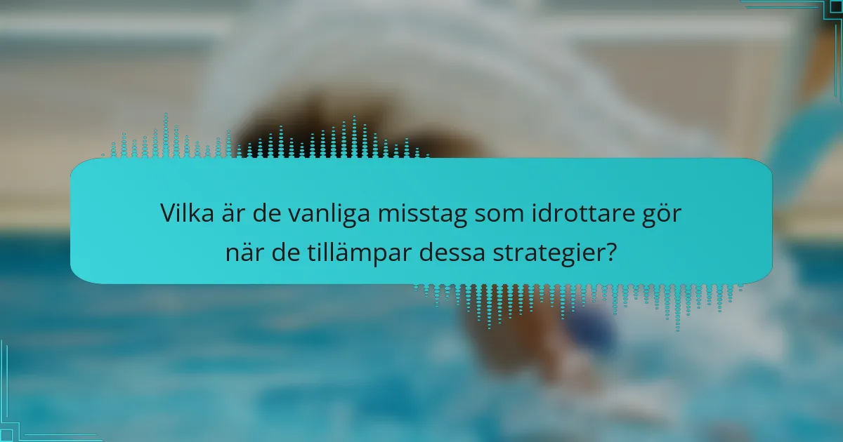Vilka är de vanliga misstag som idrottare gör när de tillämpar dessa strategier?