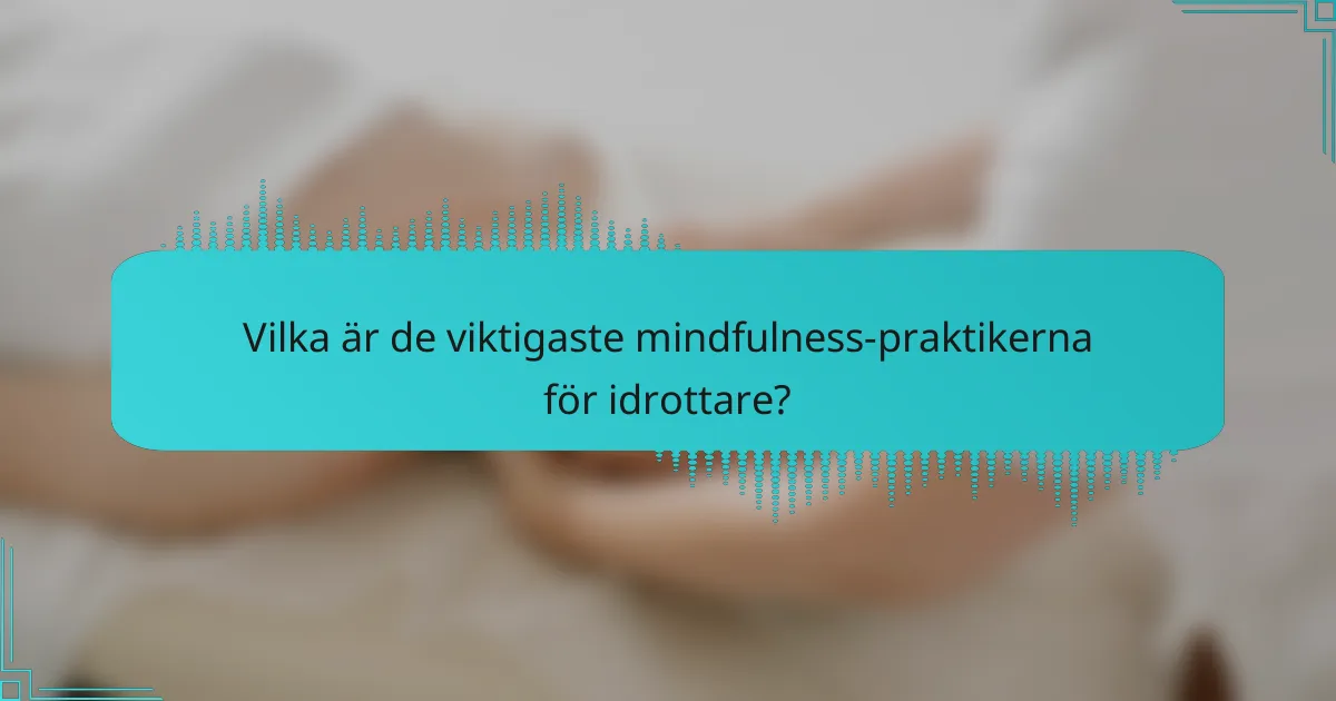 Vilka är de viktigaste mindfulness-praktikerna för idrottare?