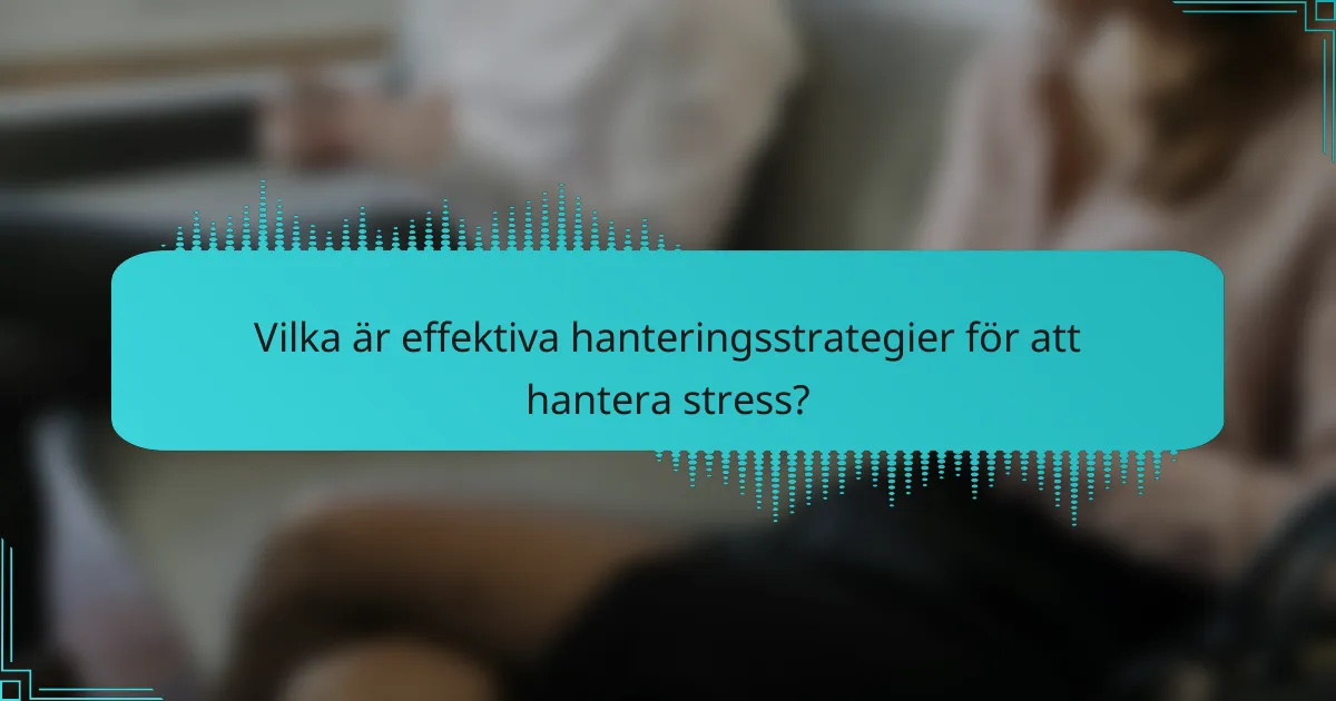 Vilka är effektiva hanteringsstrategier för att hantera stress?