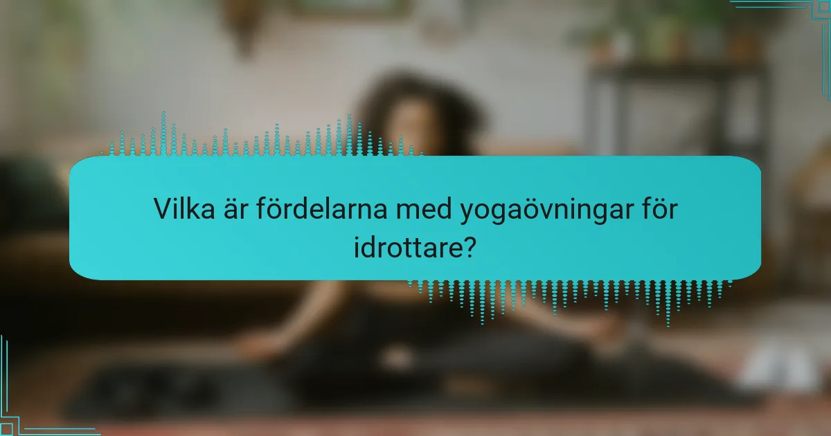 Vilka är fördelarna med yogaövningar för idrottare?