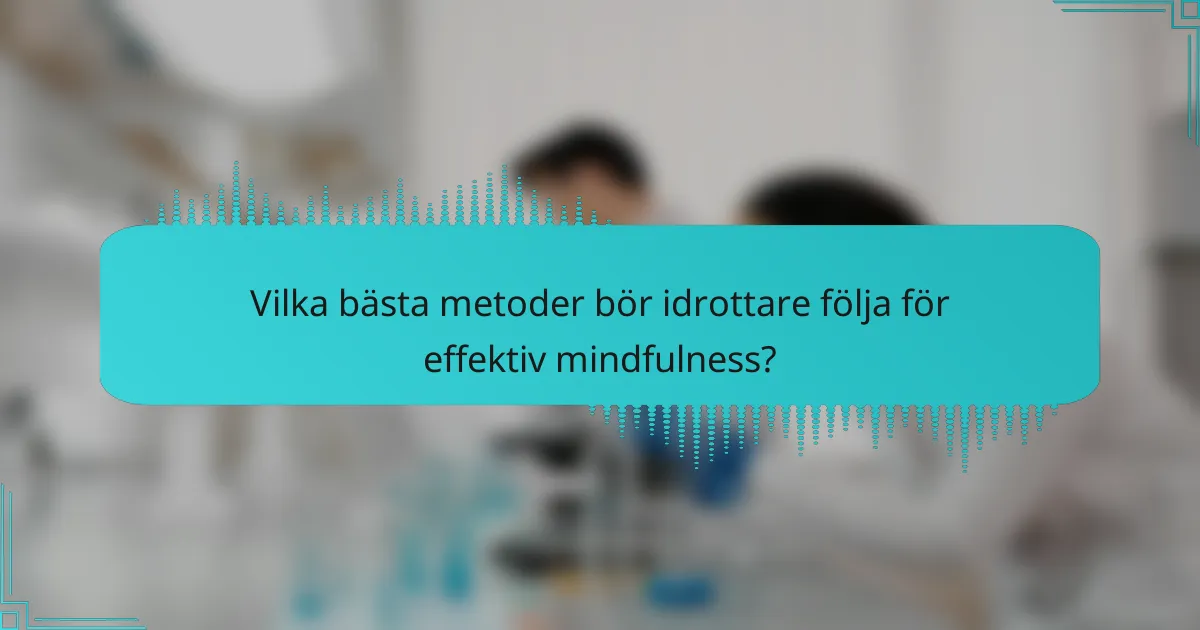Vilka bästa metoder bör idrottare följa för effektiv mindfulness?