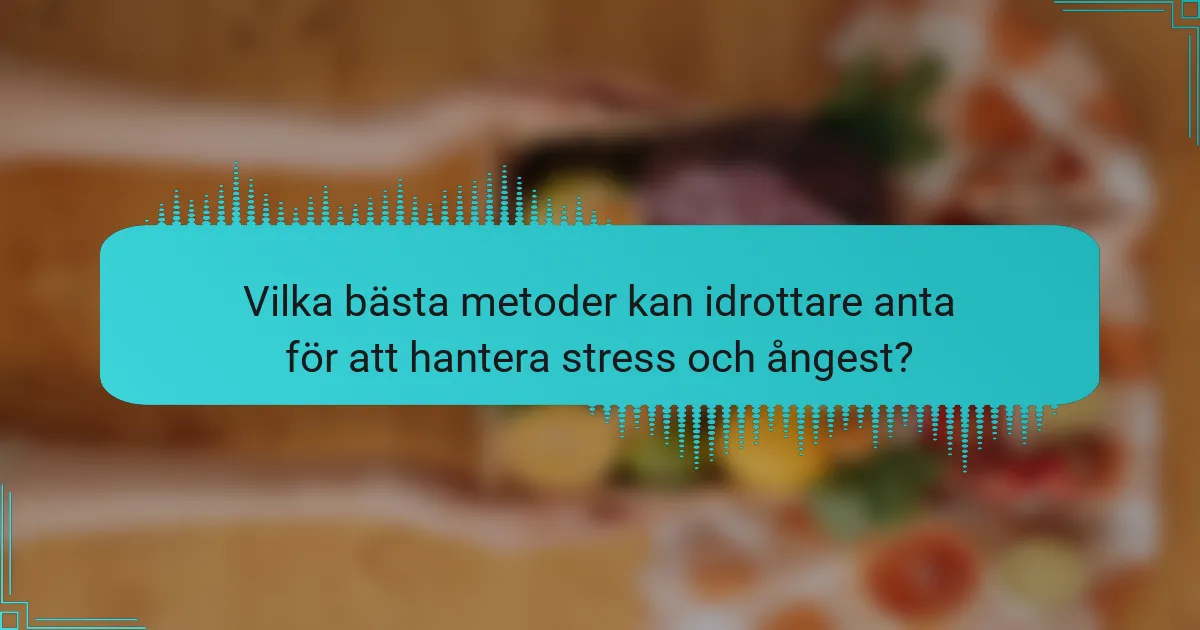 Vilka bästa metoder kan idrottare anta för att hantera stress och ångest?