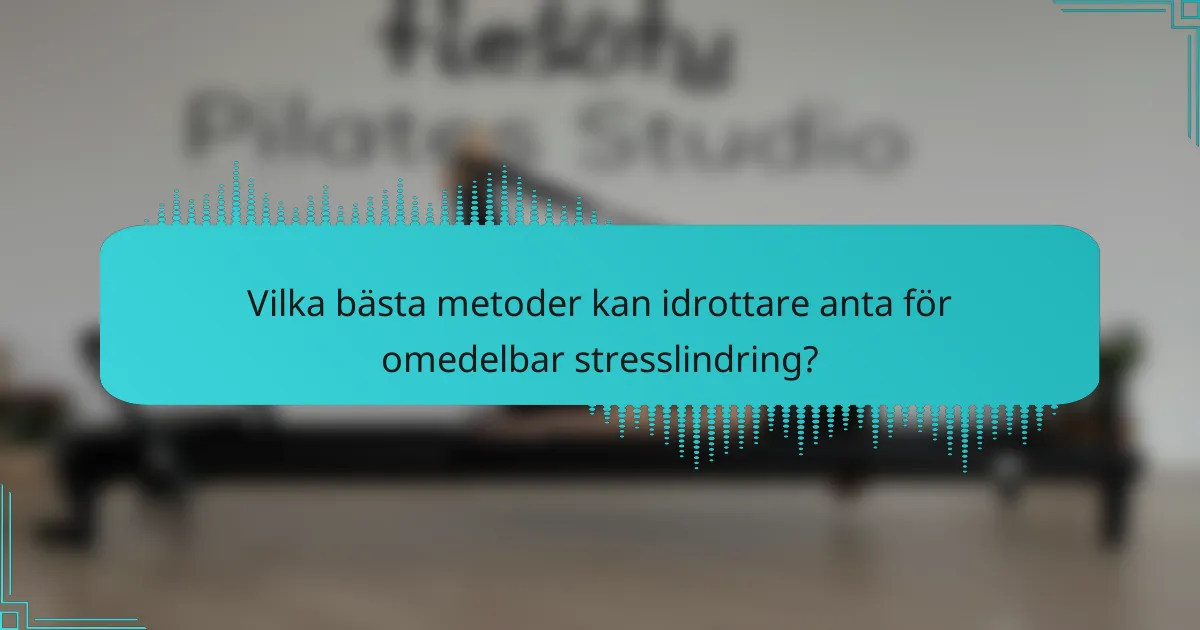 Vilka bästa metoder kan idrottare anta för omedelbar stresslindring?