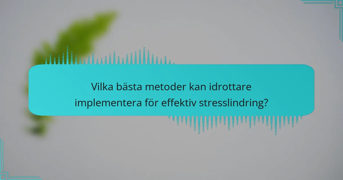 Vilka bästa metoder kan idrottare implementera för effektiv stresslindring?