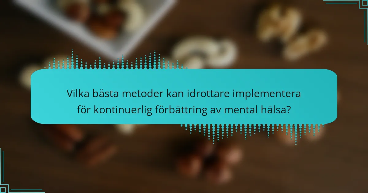 Vilka bästa metoder kan idrottare implementera för kontinuerlig förbättring av mental hälsa?