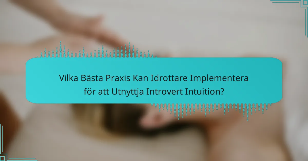 Vilka Bästa Praxis Kan Idrottare Implementera för att Utnyttja Introvert Intuition?