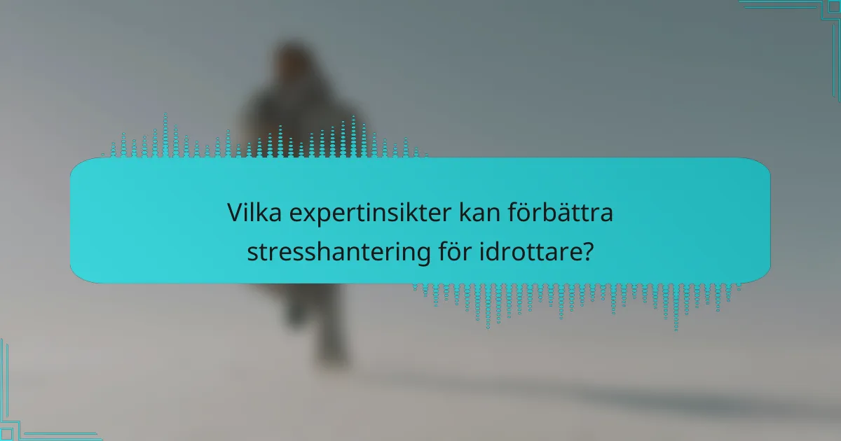 Vilka expertinsikter kan förbättra stresshantering för idrottare?