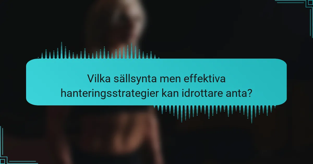 Vilka sällsynta men effektiva hanteringsstrategier kan idrottare anta?