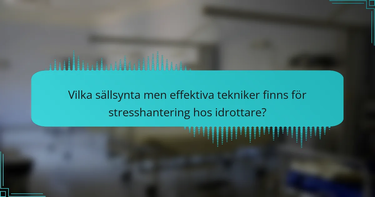 Vilka sällsynta men effektiva tekniker finns för stresshantering hos idrottare?