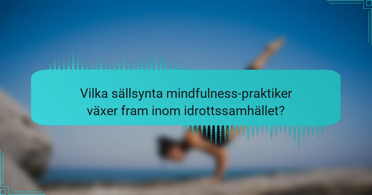 Vilka sällsynta mindfulness-praktiker växer fram inom idrottssamhället?