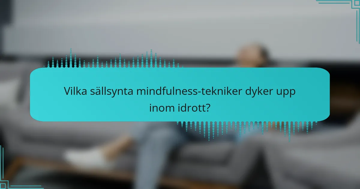 Vilka sällsynta mindfulness-tekniker dyker upp inom idrott?