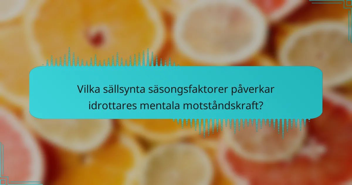 Vilka sällsynta säsongsfaktorer påverkar idrottares mentala motståndskraft?