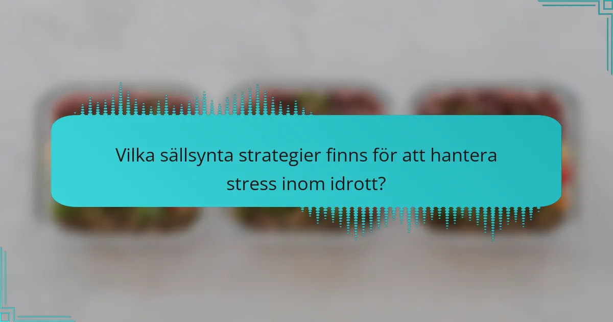 Vilka sällsynta strategier finns för att hantera stress inom idrott?